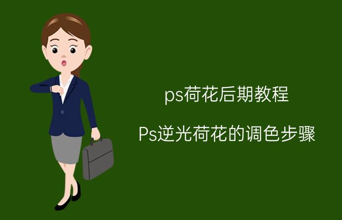 ps荷花后期教程 Ps逆光荷花的调色步骤？